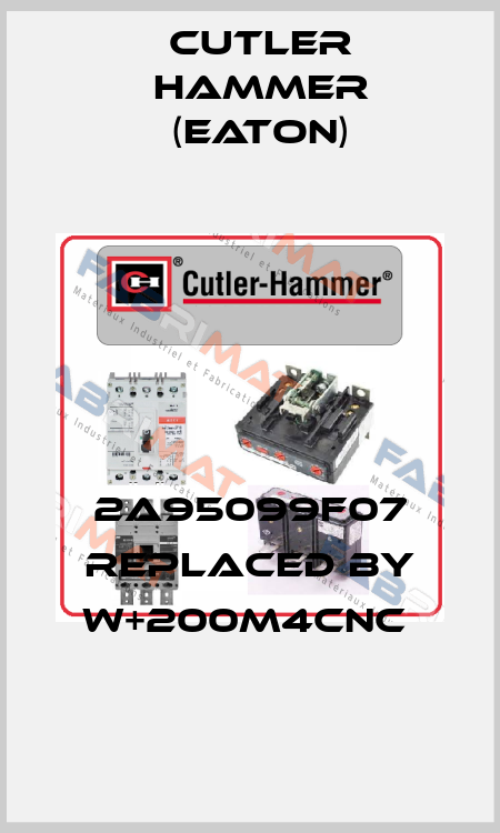 2A95099F07 REPLACED BY W+200M4CNC  Cutler Hammer (Eaton)