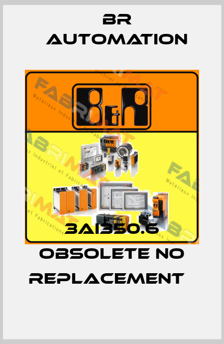 3AI350.6 obsolete no replacement   Br Automation