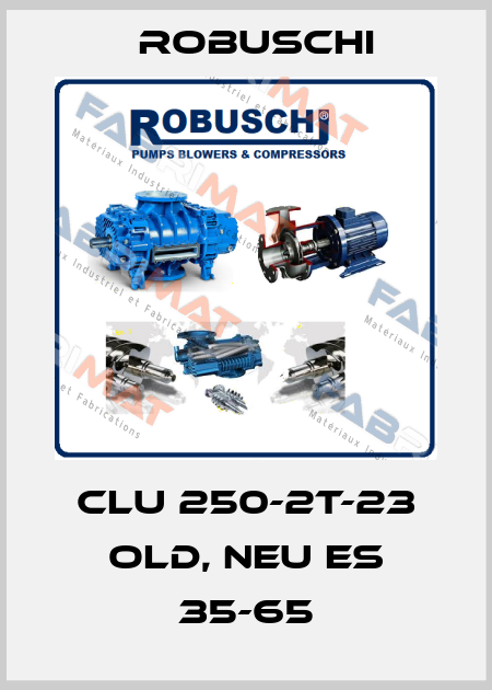 CLU 250-2T-23 old, neu ES 35-65 Robuschi