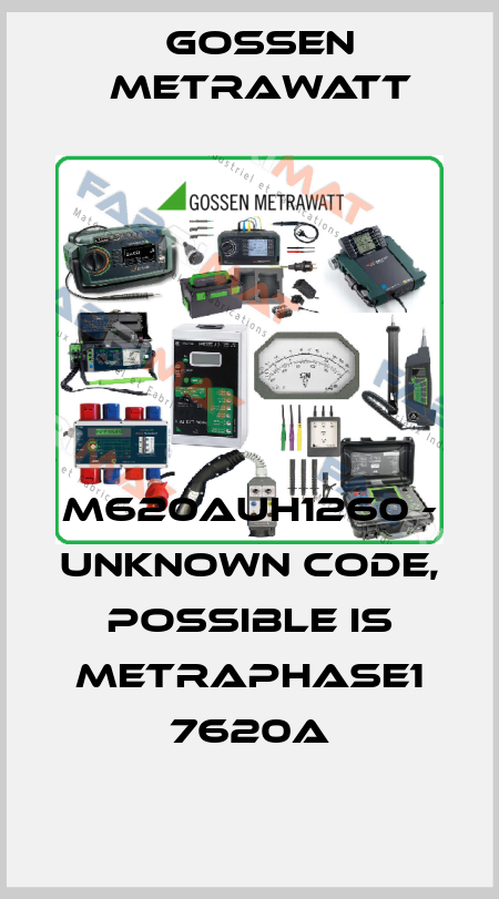 M620AUH1260 - unknown code, possible is Metraphase1 7620A Gossen Metrawatt