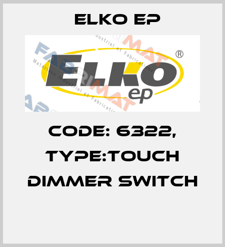 Code: 6322, Type:Touch dimmer switch  Elko EP