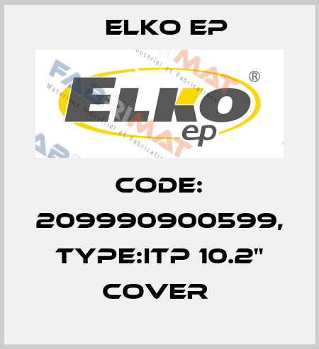 Code: 209990900599, Type:iTP 10.2" cover  Elko EP
