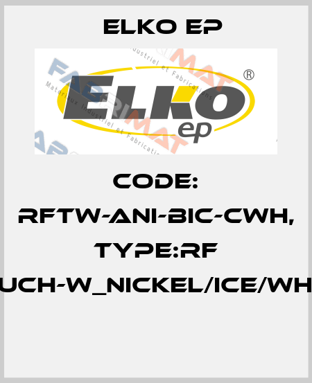 Code: RFTW-ANI-BIC-CWH, Type:RF Touch-W_nickel/ice/white  Elko EP