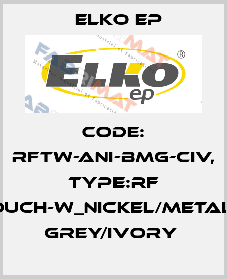 Code: RFTW-ANI-BMG-CIV, Type:RF Touch-W_nickel/metalic grey/ivory  Elko EP