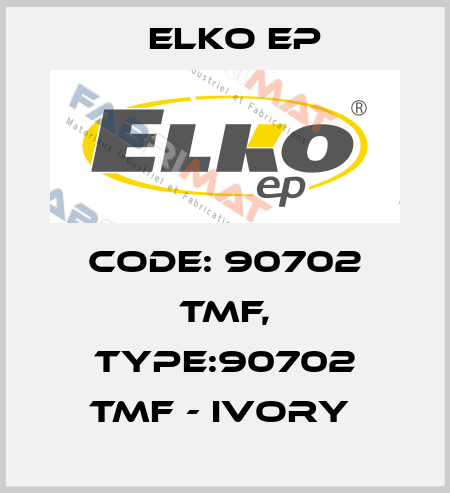 Code: 90702 TMF, Type:90702 TMF - ivory  Elko EP