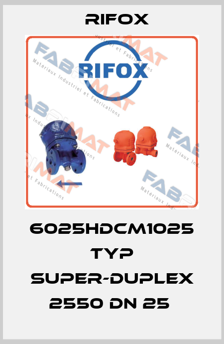 6025HDCM1025 TYP SUPER-DUPLEX 2550 DN 25  Rifox