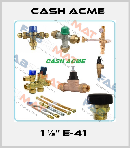 1 ½” E-41  Cash Acme