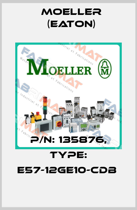 P/N: 135876, Type: E57-12GE10-CDB  Moeller (Eaton)