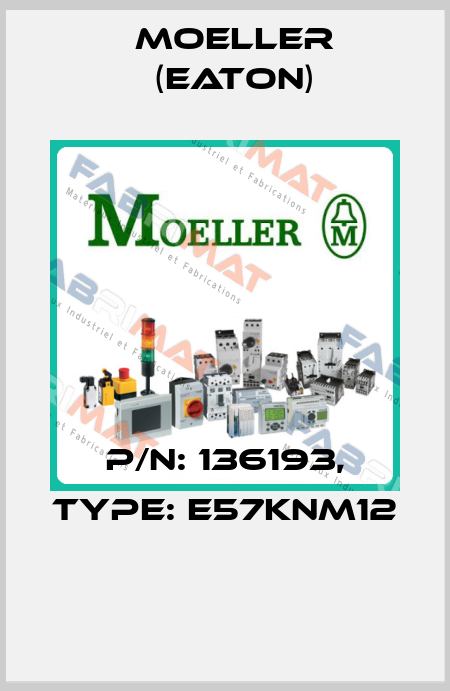 P/N: 136193, Type: E57KNM12  Moeller (Eaton)