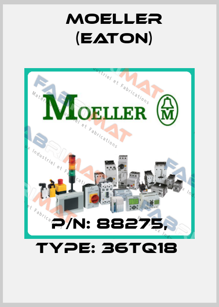 P/N: 88275, Type: 36TQ18  Moeller (Eaton)
