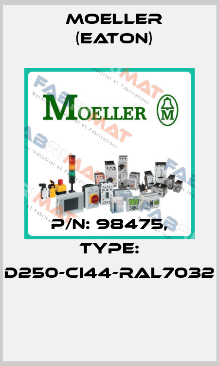 P/N: 98475, Type: D250-CI44-RAL7032  Moeller (Eaton)