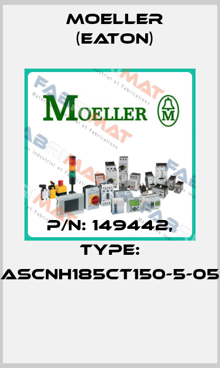 P/N: 149442, Type: ASCNH185CT150-5-05  Moeller (Eaton)