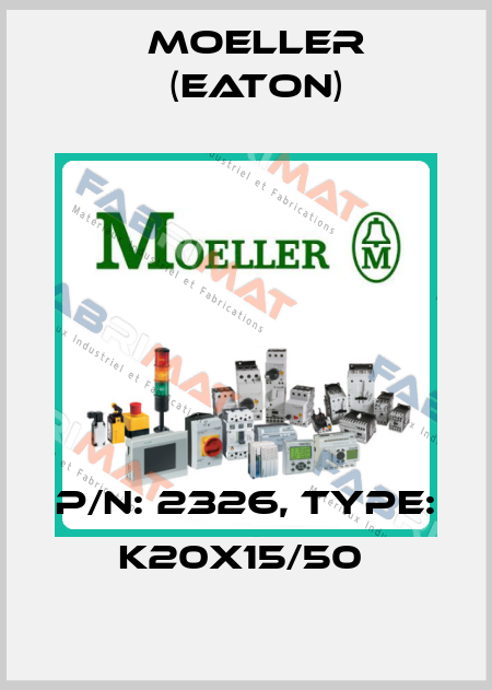 P/N: 2326, Type: K20X15/50  Moeller (Eaton)