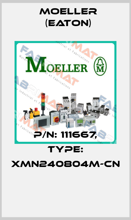 P/N: 111667, Type: XMN240804M-CN  Moeller (Eaton)