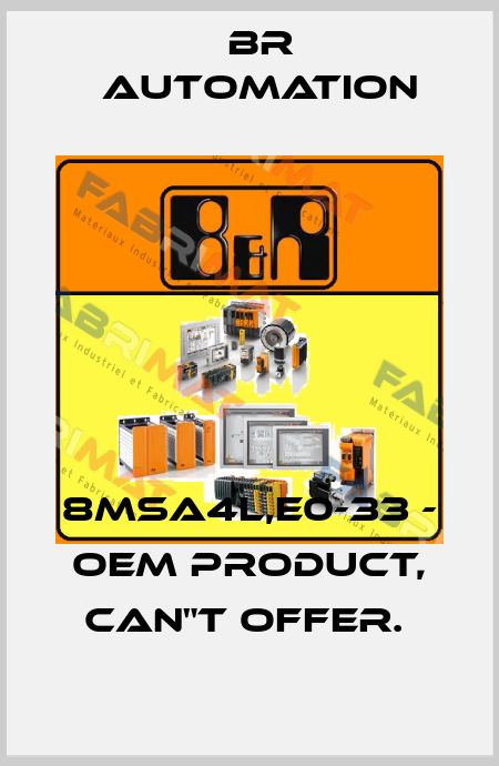 8MSA4L,E0-33 - OEM PRODUCT, CAN"T OFFER.  Br Automation
