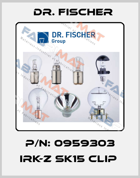 P/N: 0959303 IRK-Z SK15 Clip  Dr. Fischer