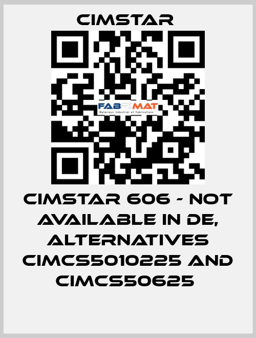 Cimstar 606 - not available in DE, alternatives CIMCS5010225 and CIMCS50625  Cimstar 