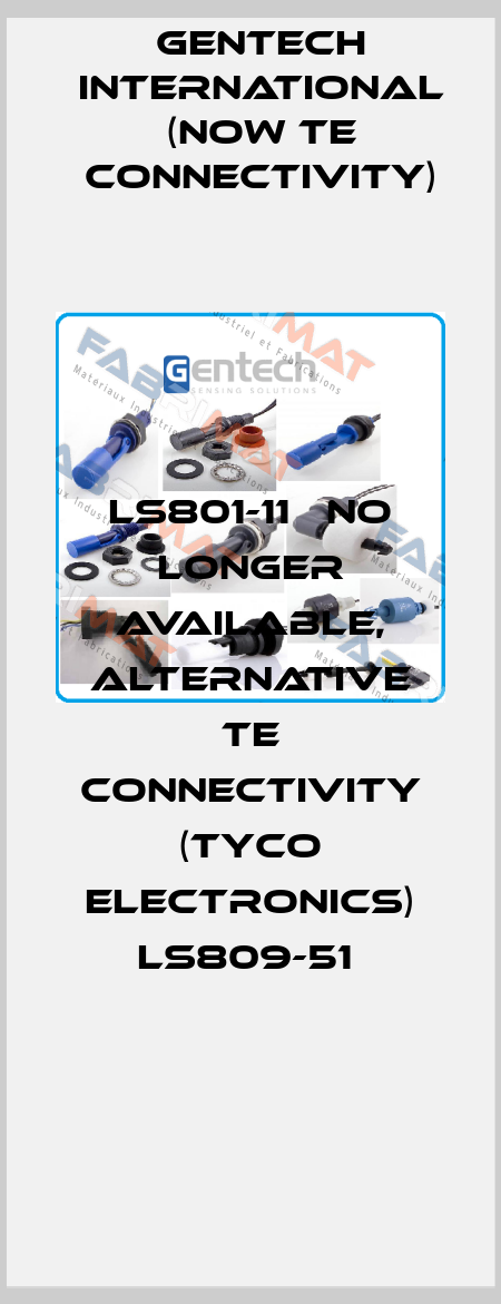 LS801-11   NO LONGER AVAILABLE, ALTERNATIVE TE Connectivity (Tyco Electronics) LS809-51  Gentech International (now TE Connectivity)