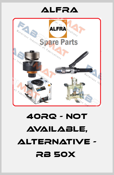 40RQ - not available, alternative - RB 50X  Alfra
