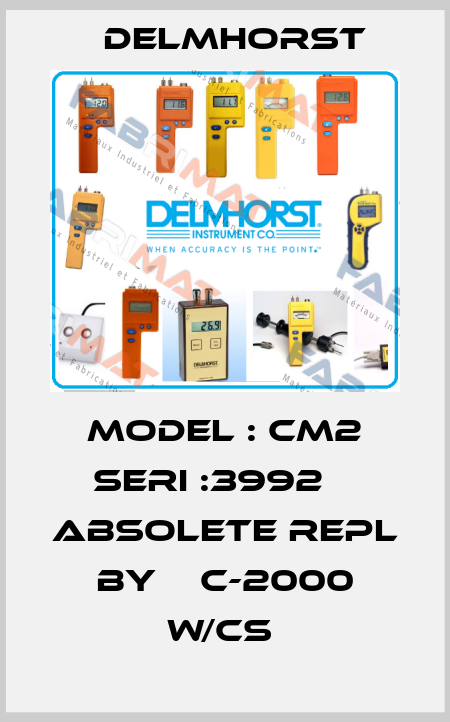 model : cm2 seri :3992    absolete repl by    C-2000 W/CS  Delmhorst