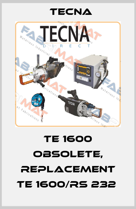 TE 1600 obsolete, replacement TE 1600/RS 232  Tecna