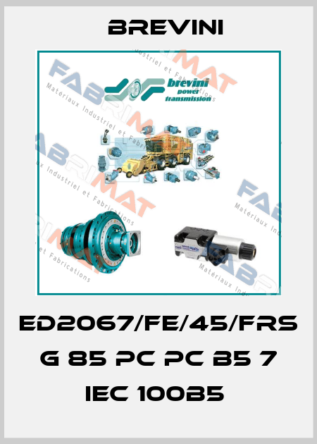 ED2067/FE/45/FRS G 85 PC PC B5 7 IEC 100B5  Brevini