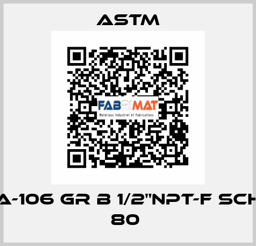 A-106 GR B 1/2"NPT-F SCH 80  Astm