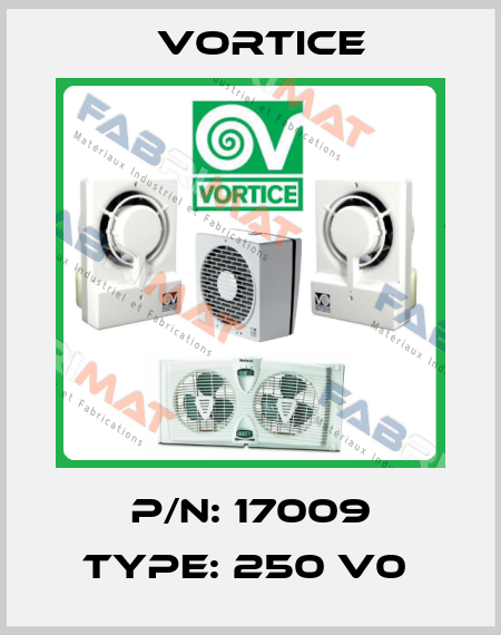 P/N: 17009 Type: 250 V0  Vortice