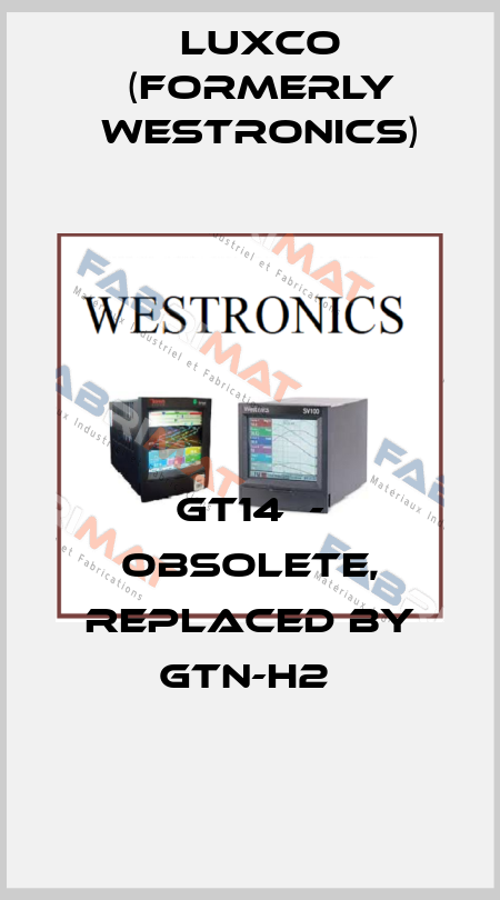 GT14  - obsolete, replaced by GTN-H2  Luxco (formerly Westronics)