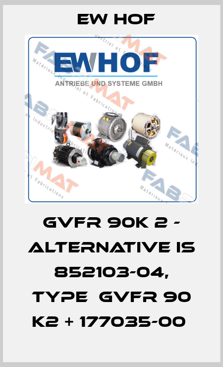 GVFR 90K 2 - alternative is 852103-04, type  GVFR 90 K2 + 177035-00  Ew Hof