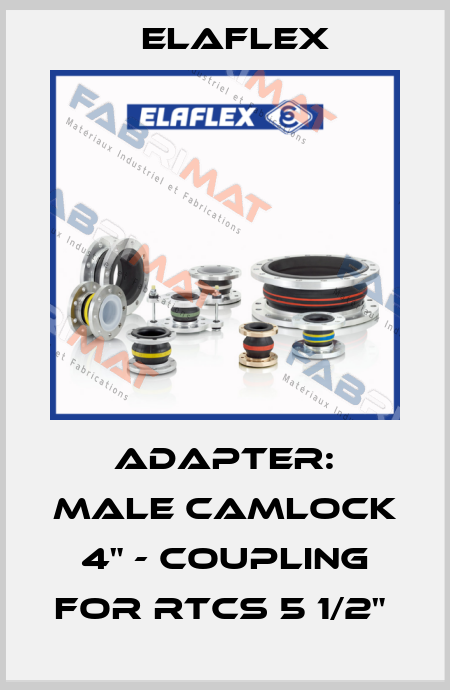 ADAPTER: MALE CAMLOCK 4" - COUPLING FOR RTCS 5 1/2"  Elaflex