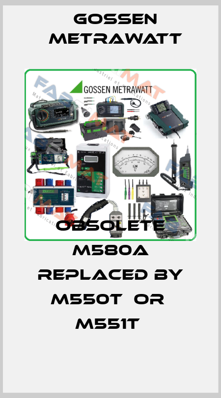 Obsolete M580A replaced by M550T  or  M551T  Gossen Metrawatt