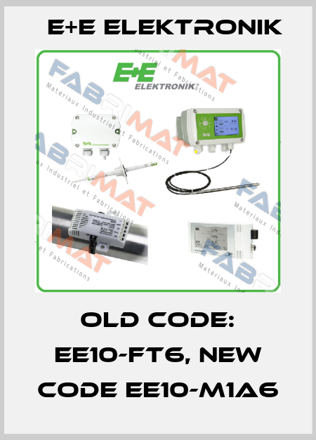 old code: EE10-FT6, new code EE10-M1A6 E+E Elektronik