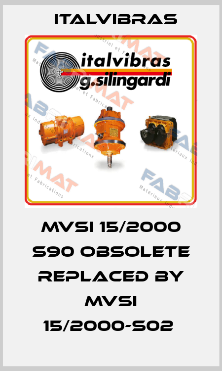 MVSI 15/2000 S90 obsolete replaced by MVSI 15/2000-S02  Italvibras
