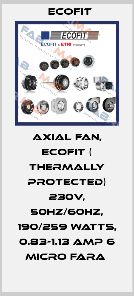 AXIAL FAN, ECOFIT ( THERMALLY PROTECTED) 230V, 50HZ/60HZ, 190/259 WATTS, 0.83-1.13 AMP 6 MICRO FARA  Ecofit