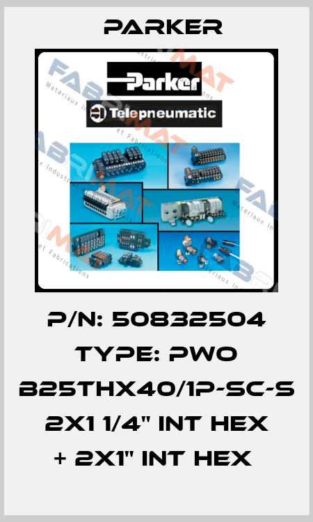 P/N: 50832504 Type: PWO B25THx40/1P-SC-S 2x1 1/4" INT HEX + 2x1" INT HEX  Parker