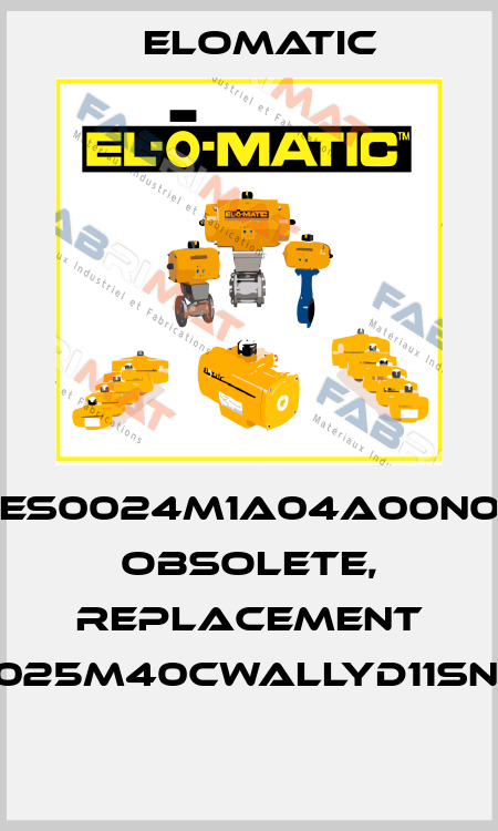 ES0024M1A04A00N0 obsolete, replacement FS0025M40CWALLYD11SNA00  Elomatic