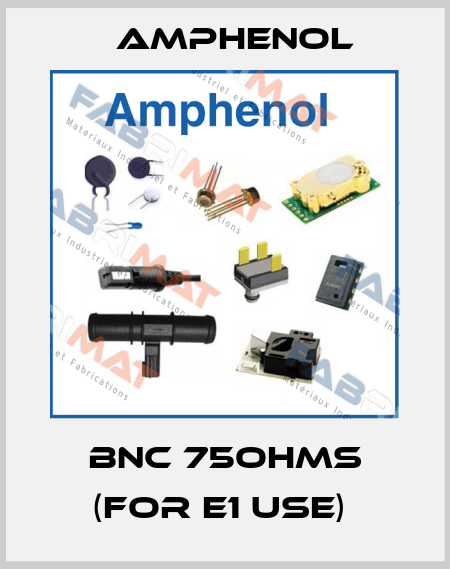 BNC 75OHMS (FOR E1 USE)  Amphenol