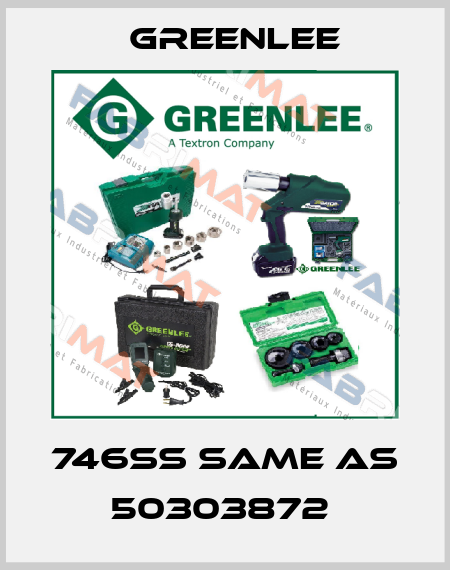 746SS same as 50303872  Greenlee