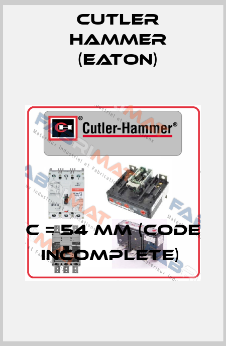 C = 54 mm (Code incomplete)  Cutler Hammer (Eaton)