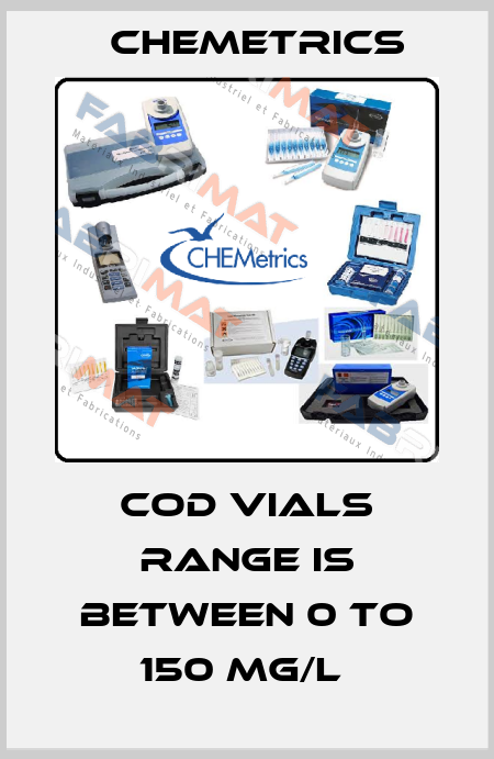 COD VIALS RANGE IS BETWEEN 0 TO 150 MG/L  Chemetrics