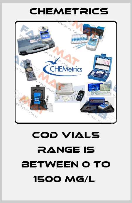 COD VIALS RANGE IS BETWEEN 0 TO 1500 MG/L  Chemetrics