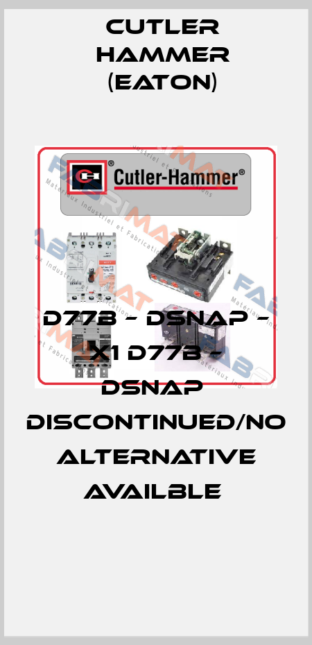 D77B – DSNAP – X1 D77B – DSNAP  DISCONTINUED/NO ALTERNATIVE AVAILBLE  Cutler Hammer (Eaton)