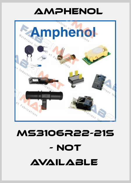 MS3106R22-21S - not available  Amphenol