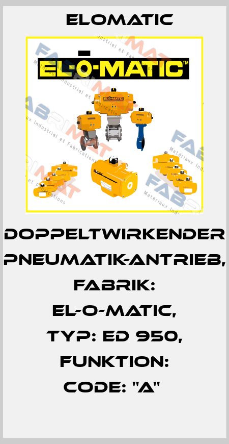 DOPPELTWIRKENDER PNEUMATIK-ANTRIEB, FABRIK: EL-O-MATIC, TYP: ED 950, FUNKTION: CODE: "A"  Elomatic