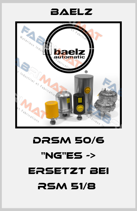 DRSM 50/6 "NG"ES -> ERSETZT BEI RSM 51/8  Baelz
