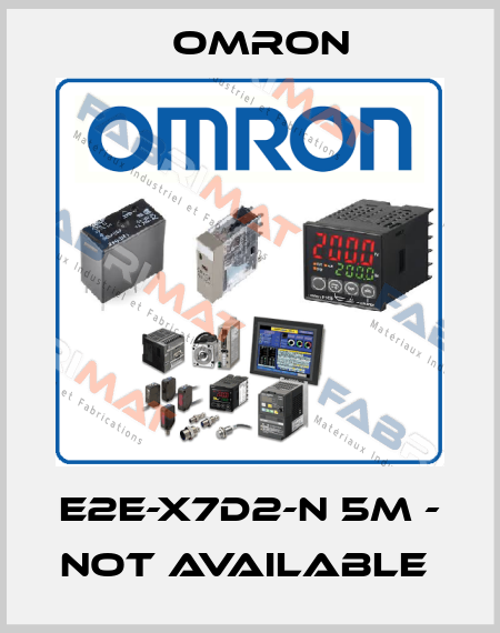 E2E-X7D2-N 5M - not available  Omron