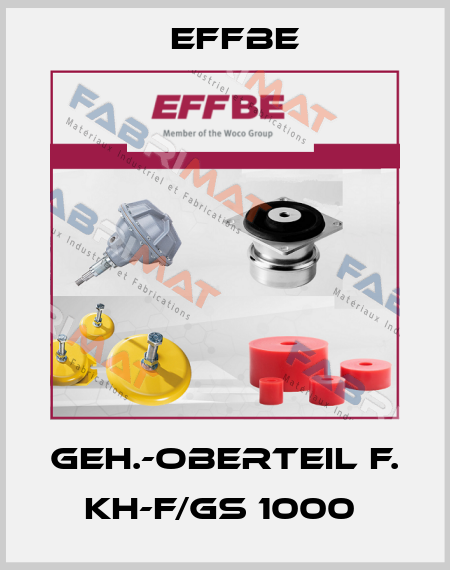 GEH.-OBERTEIL F. KH-F/GS 1000  Effbe
