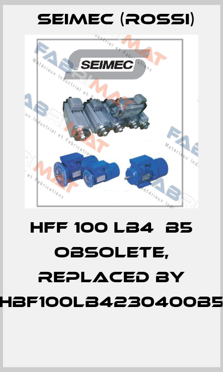 HFF 100 LB4  B5 obsolete, replaced by HBF100LB4230400B5  Seimec (Rossi)