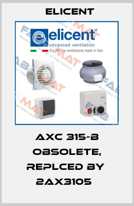 AXC 315-B obsolete, replced by  2AX3105   Elicent